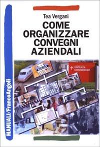 Come organizzare convegni aziendali - Tea Vergani - copertina