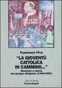 La gioventù cattolica in cammino... Memoria e storia del gruppo dirigente (1946-1954) - Francesco Piva - copertina