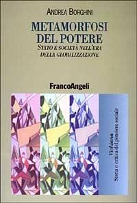 Metamorfosi del potere. Stato e società nell'era della globalizzazione - Andrea Borghini - copertina