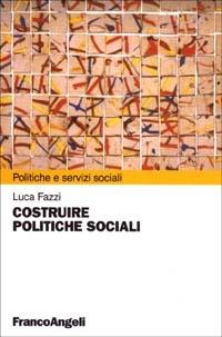Costruire politiche sociali - Luca Fazzi - copertina