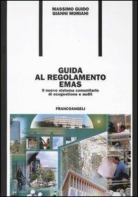 Guida al regolamento EMAS. Il nuovo sistema comunitario di ecogestionne e audit - Massimo Guido,Gianni Moriani - copertina