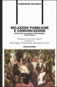 Relazioni pubbliche e comunicazione. Strumenti concettuali. Metodologia. Case history - Giampietro Vecchiato - copertina