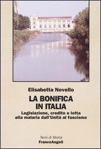 La bonifica in Italia. Legislazione, credito e lotta alla malaria dall'Unità al fascismo - Elisabetta Novello - copertina