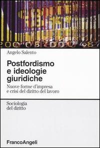 Postfordismo e ideologie giuridiche. Nuove forme d'impresa e crisi del diritto del lavoro - Angelo Salento - copertina