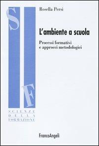 L' ambiente a scuola. Processi formativi e approcci metodologici - Rosella Persi - copertina