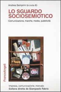 Lo sguardo sociosemiotico. Comunicazione, marche, media, pubblicità - copertina