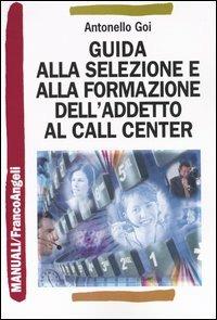 Guida alla selezione e alla formazione dell'addetto al call center - Antonello Goi - copertina