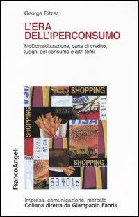 L' era dell'iperconsumo. McDonaldizzazione, carte di credito, luoghi del consumo e altri temi - George Ritzer - copertina