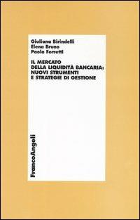 Il mercato della liquidità bancaria: nuovi strumenti e strategie di gestione - Giuliana Birindelli,Elena Bruno,Paola Ferretti - copertina