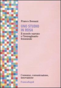 Uno studio in rosa. Il mondo narrato e l'immaginario femminile - Franco Bonazzi - copertina