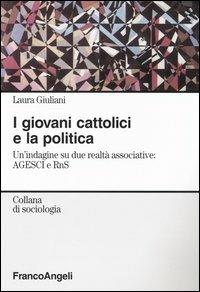 I giovani cattolici e la politica. Un'indagine su due realtà associative: AGESCI e RnS - Laura Giuliani - copertina