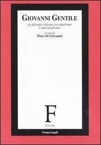 Giovanni Gentile. La filosofia italiana tra idealismo e anti-idealismo - copertina