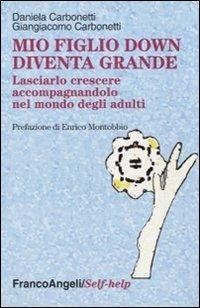 Mio figlio down diventa grande. Lasciarlo crescere accompagnandolo nel mondo degli adulti - Daniela Carbonetti,Giangiacomo Carbonetti - copertina