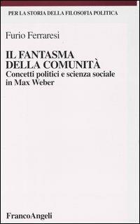 Il fantasma della comunità. Concetti politici e scienza sociale in Max Weber - Furio Ferraresi - copertina