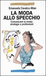 La moda allo specchio. Comunicare la moda: strategie e professioni