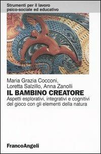 Il bambino creatore. Aspetti esplorativi, integrativi e cognitivi del gioco con gli elementi della natura - Maria Grazia Cocconi,Loretta Salzillo,Anna Zanolli - copertina