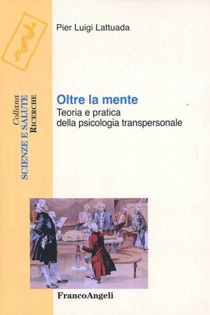 Oltre la mente. Teoria e pratica della psicologia transpersonale - Pier Luigi Lattuada - copertina