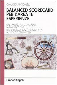 Balanced scorecard per l'area IT: esperienze. Un timone per governare la navigazione dell'Information Technology al servizio dell'impresa - Claudio Antonelli - copertina