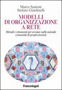 Modelli di organizzazione a rete. Metodi e strumenti per avviare nelle aziende comunità di professionisti - Marco Santoni,Stefano Giardinelli - copertina