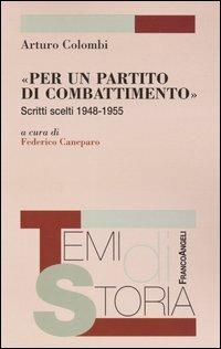 «Per un partito di combattimento». Scritti scelti 1948-1955 - Arturo Colombi - copertina