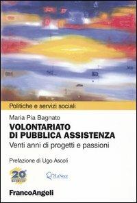 Volontariato di pubblica assistenza. Venti anni di progetti e passioni. Atti del convegno Nonni al Centro. Il ruolo del volontariato nella rete dei servizi per gli.. - M. Pia Bagnato - copertina