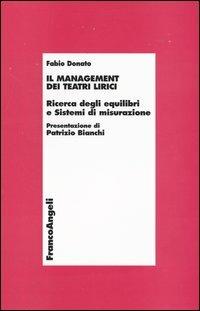 Il management dei teatri lirici. Ricerca degli equilibri e sistemi di misurazione - Fabio Donato - copertina
