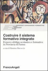Costruire il sistema formativo integrato. Il nuovo obbligo scolastico e formativo in Provincia di Parma - copertina