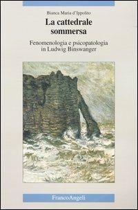 La cattedrale sommersa. Fenomenologia e psicopatologia in Ludwig Binswanger - Bianca Maria D'Ippolito - copertina