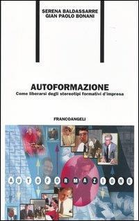 Autoformazione. Come liberarsi degli stereotipi formativi d'impresa - Serena Baldassarre,G. Paolo Bonani - copertina