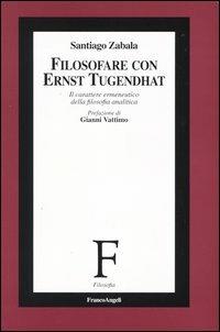 Filosofare con Ernst Tugendhat. Il carattere ermeneutico della filosofia analitica - Santiago Zabala - copertina