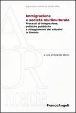 Immigrazione e società multiculturale. Processi di integrazione, politiche pubbliche e atteggiameti dei cittadini in Umbria