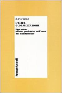 L' altra globalizzazione. Una nuova offerta produttiva nell'area del Mediterraneo - Marco Canesi - copertina