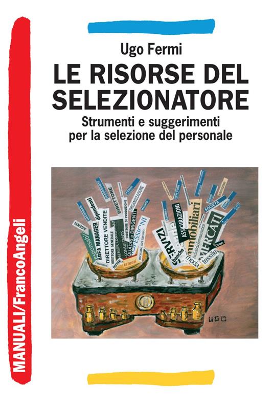 Le risorse del selezionatore. Strumenti e suggerimenti per la selezione del personale - Ugo Fermi - copertina