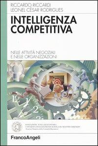 Intelligenza competitiva. Nelle attività negoziali e nelle organizzazioni - Riccardo Riccardi,Leonel C. Rodrigues - copertina