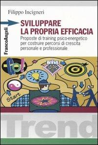 Sviluppare la propria efficacia. Proposte di training psico-energetico per costruire percorsi di crescita personale e professionale - Filippo Incigneri - copertina