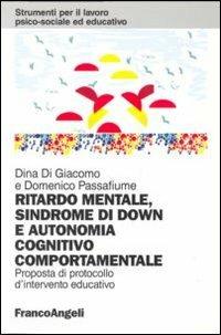 Ritardo mentale, sindrome di Down e autonomia cognitivo-comportamentale. Proposta di un protocollo d'intervento educativo - Dina Di Giacomo,Domenico Passafiume - copertina