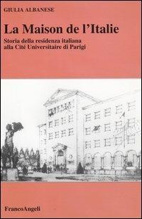 La maison de l'Italie. Storia della residenza italiana alla Cité Universitaire di Parigi - Giulia Albanese - copertina