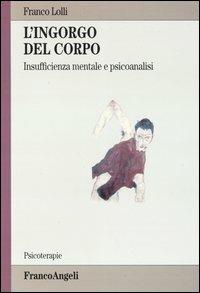 L' ingorgo del corpo. Insufficienza mentale e psicoanalisi - Franco Lolli - copertina