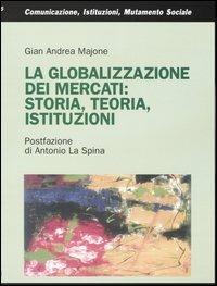 La globalizzazione dei mercati: storia, teoria, istituzioni - Gian Andrea Majone - copertina