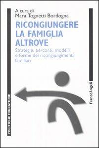 Ricongiungere la famiglia altrove. Strategie, percorsi, modelli e forme dei ricongiungimenti familiari - copertina