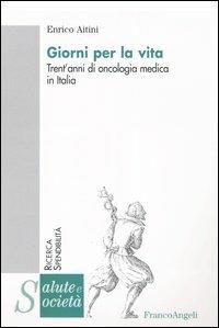 Giorni per la vita. Trent'anni di oncologia medica in Italia - Enrico Aitini - copertina