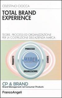 Total brand experience. Teorie, processi ed organizzazione per la costruzione dell'azienda marca - Celestino Ciocca - copertina