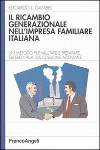 Il ricambio generazionale nell'impresa familiare italiana. Un metodo per valutare e preparare gli eredi alla successione aziendale - Edoardo Luigi Gambel - copertina