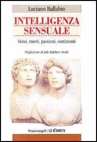 Intelligenza sensuale. Sensi, menti, passioni, sentimenti - Luciano Ballabio - copertina