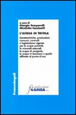 L' acqua in tavola. Caratteristiche, produzioni, consumi, controlli e legislazione vigente per le acque potabili, le minerali naturali, le acque di sorgente...