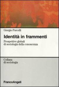 Identità in frammenti. Prospettive globali di sociologia della conoscenza - Giorgio Porcelli - copertina