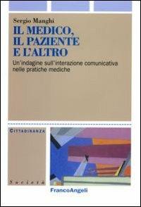 Il medico, il paziente e l'altro. Un'indagine sull'interazione comunicativa nelle pratiche mediche - Sergio Manghi - copertina