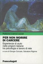 Per non morire di carcere. Esperienze di aiuto nelle prigioni tra psicologia e lavoro di rete