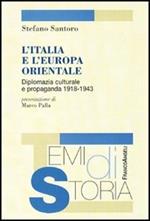 L' Italia e l'Europa orientale. Diplomazia culturale e propaganda (1918-1943)