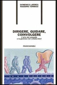 Dirigere, guidare, coinvolgere. L'arte del comando e la gestione dei collaboratori - Domenico Laterza,Massimo Tommasi - copertina